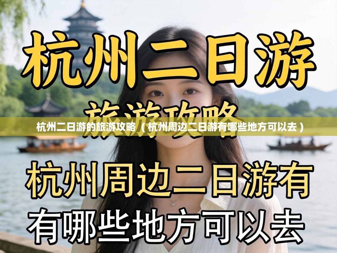 杭州二日游的旅游攻略 ( 杭州周边二日游有哪些地方可以去 ) 杭州二日游的旅游攻略 ( 杭州周边二日游有哪些地方可以去 )