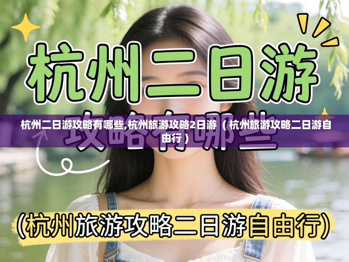  杭州二日游攻略有哪些,杭州旅游攻略2日游  ( 杭州旅游攻略二日游自由行 )