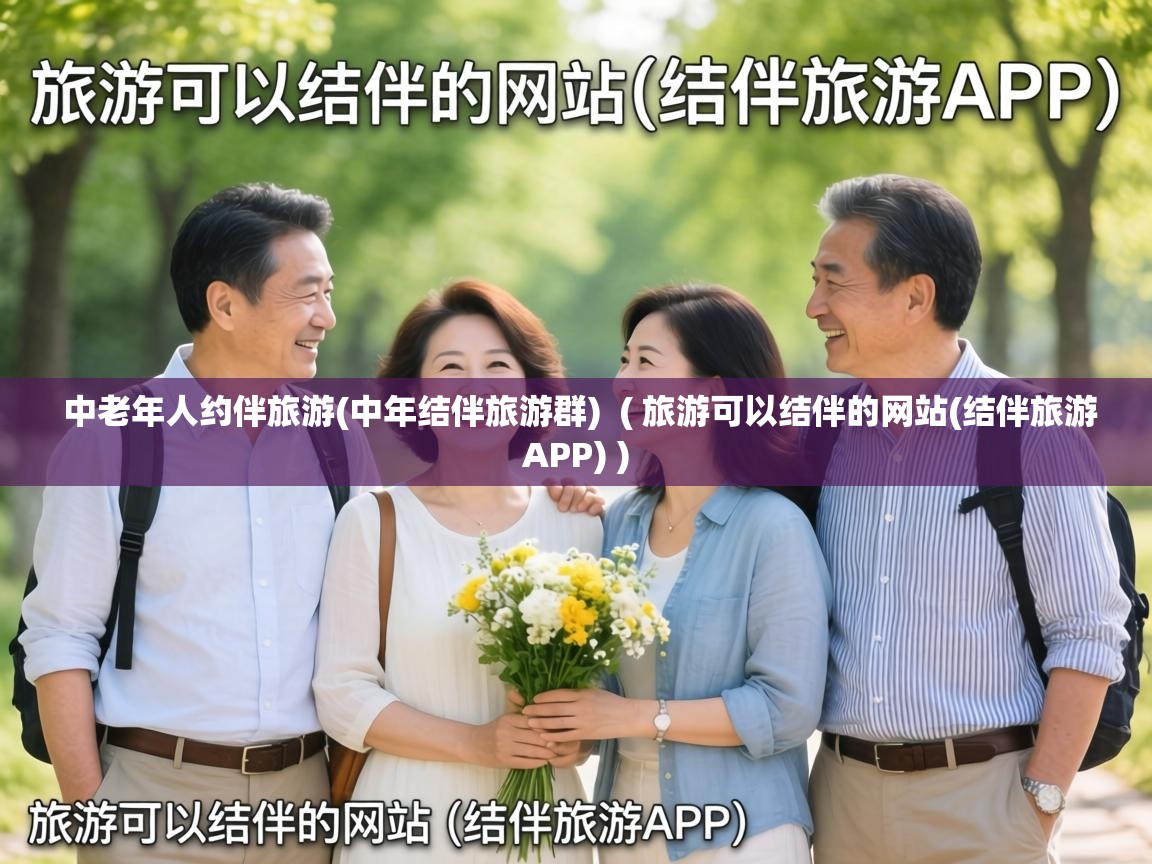  中老年人约伴旅游(中年结伴旅游群)  ( 旅游可以结伴的网站(结伴旅游APP) )