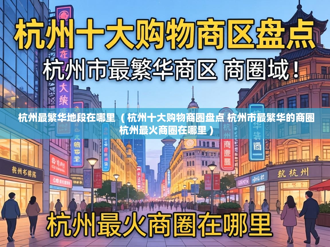 杭州最繁华地段在哪里 ( 杭州十大购物商圈盘点 杭州市最繁华的商圈 杭州最火商圈在哪里 ) 杭州最繁华地段在哪里 ( 杭州十大购物商圈盘点 杭州市最繁华的商圈 杭州最火商圈在哪里 )