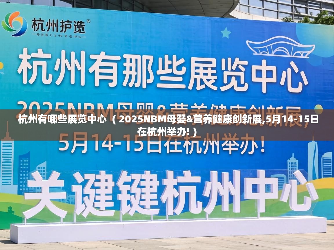  杭州有哪些展览中心  ( 2025NBM母婴&营养健康创新展,5月14-15日在杭州举办! )