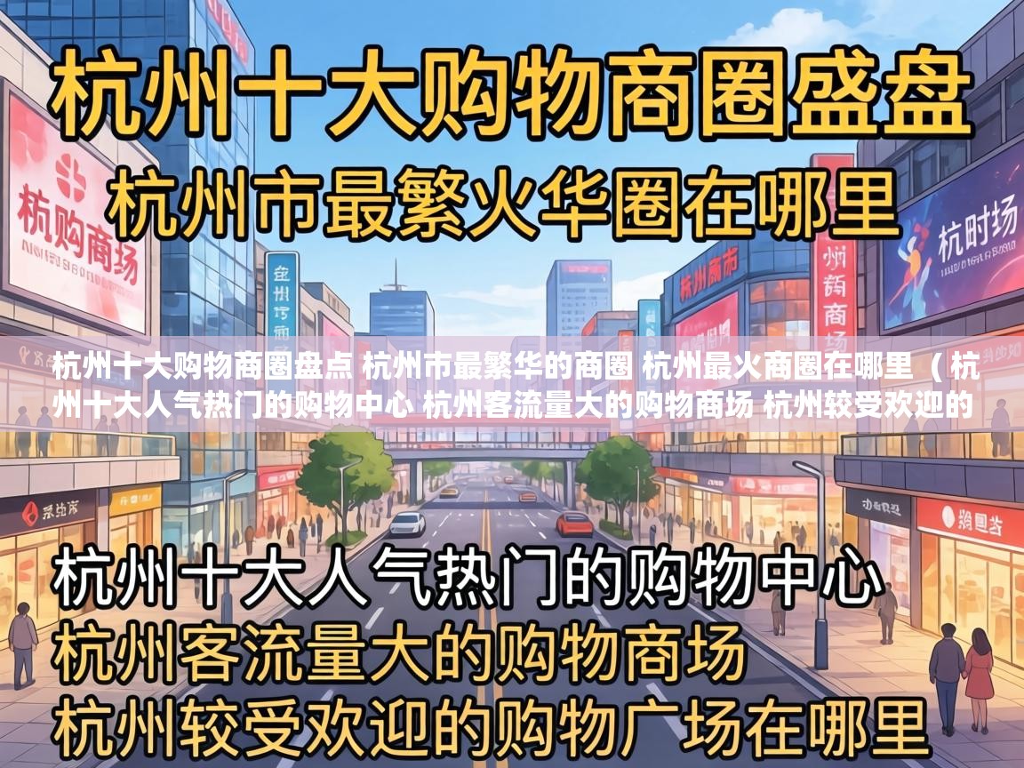 杭州十大购物商圈盘点 杭州市最繁华的商圈 杭州最火商圈在哪里 ( 杭州十大人气热门的购物中心 杭州客流量大的购物商场 杭州较受欢迎的购物广场在哪里 ) 杭州十大购物商圈盘点 杭州市最繁华的商圈 杭州最火商圈在哪里 ( 杭州十大人气热门的购物中心 杭州客流量大的购物商场 杭州较受欢迎的购物广场在哪里 )