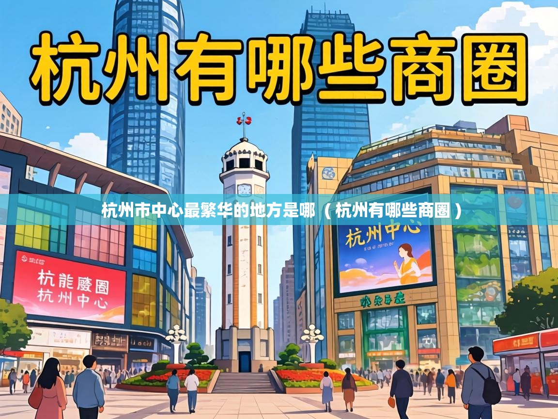杭州市中心最繁华的地方是哪 ( 杭州有哪些商圈 ) 杭州市中心最繁华的地方是哪 ( 杭州有哪些商圈 )