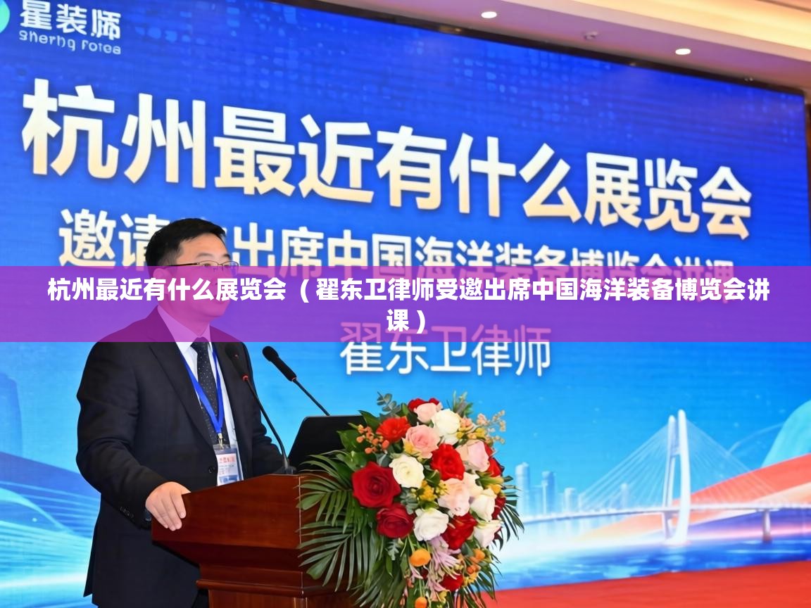  杭州最近有什么展览会  ( 翟东卫律师受邀出席中国海洋装备博览会讲课 )