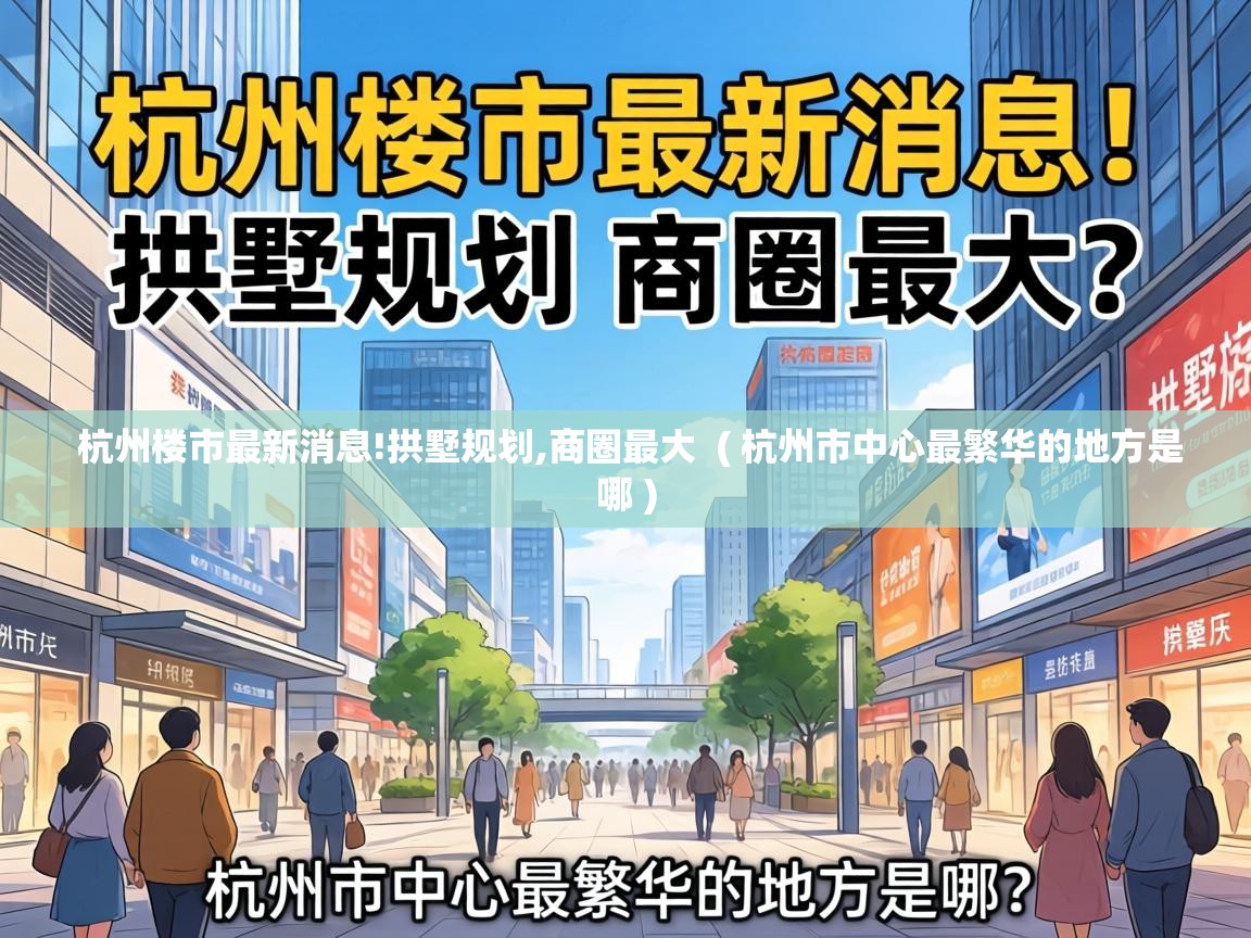  杭州楼市最新消息!拱墅规划,商圈最大  ( 杭州市中心最繁华的地方是哪 )