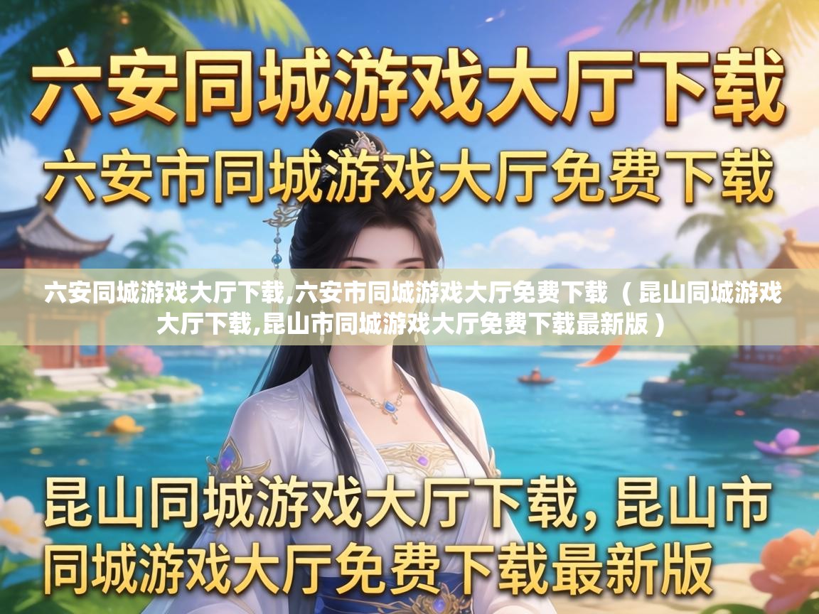  六安同城游戏大厅下载,六安市同城游戏大厅免费下载  ( 昆山同城游戏大厅下载,昆山市同城游戏大厅免费下载最新版 )