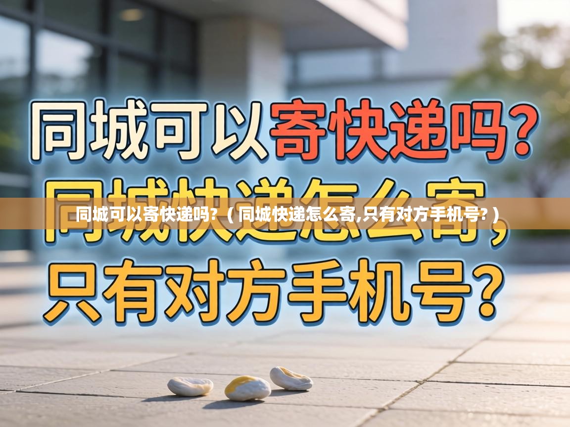  同城可以寄快递吗?  ( 同城快递怎么寄,只有对方手机号? )