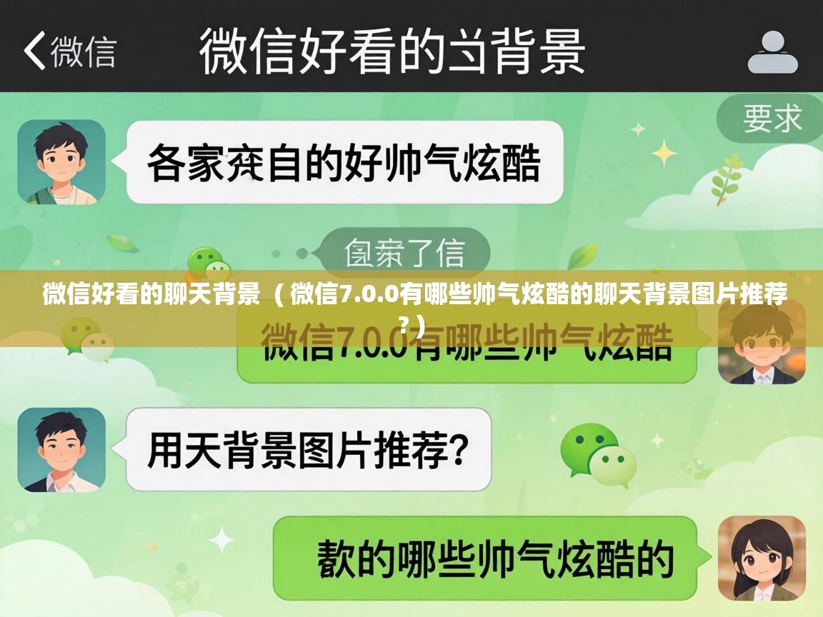  微信好看的聊天背景  ( 微信7.0.0有哪些帅气炫酷的聊天背景图片推荐? )