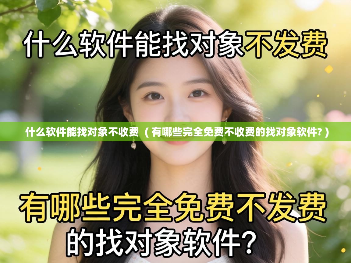  什么软件能找对象不收费  ( 有哪些完全免费不收费的找对象软件? )
