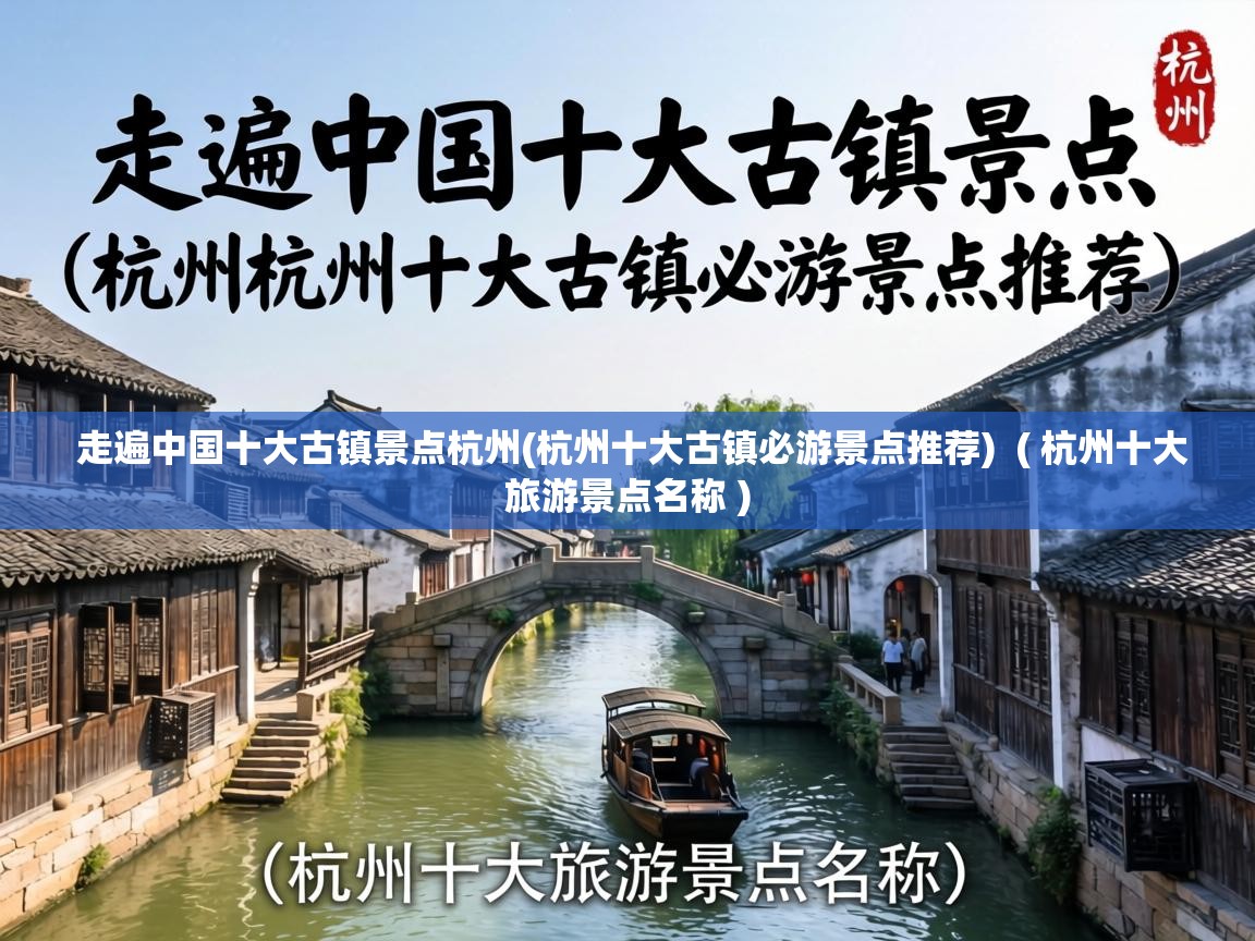  走遍中国十大古镇景点杭州(杭州十大古镇必游景点推荐)  ( 杭州十大旅游景点名称 )
