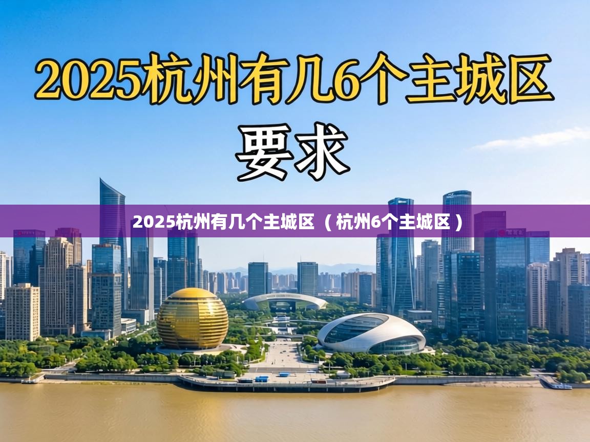  2025杭州有几个主城区  ( 杭州6个主城区 )