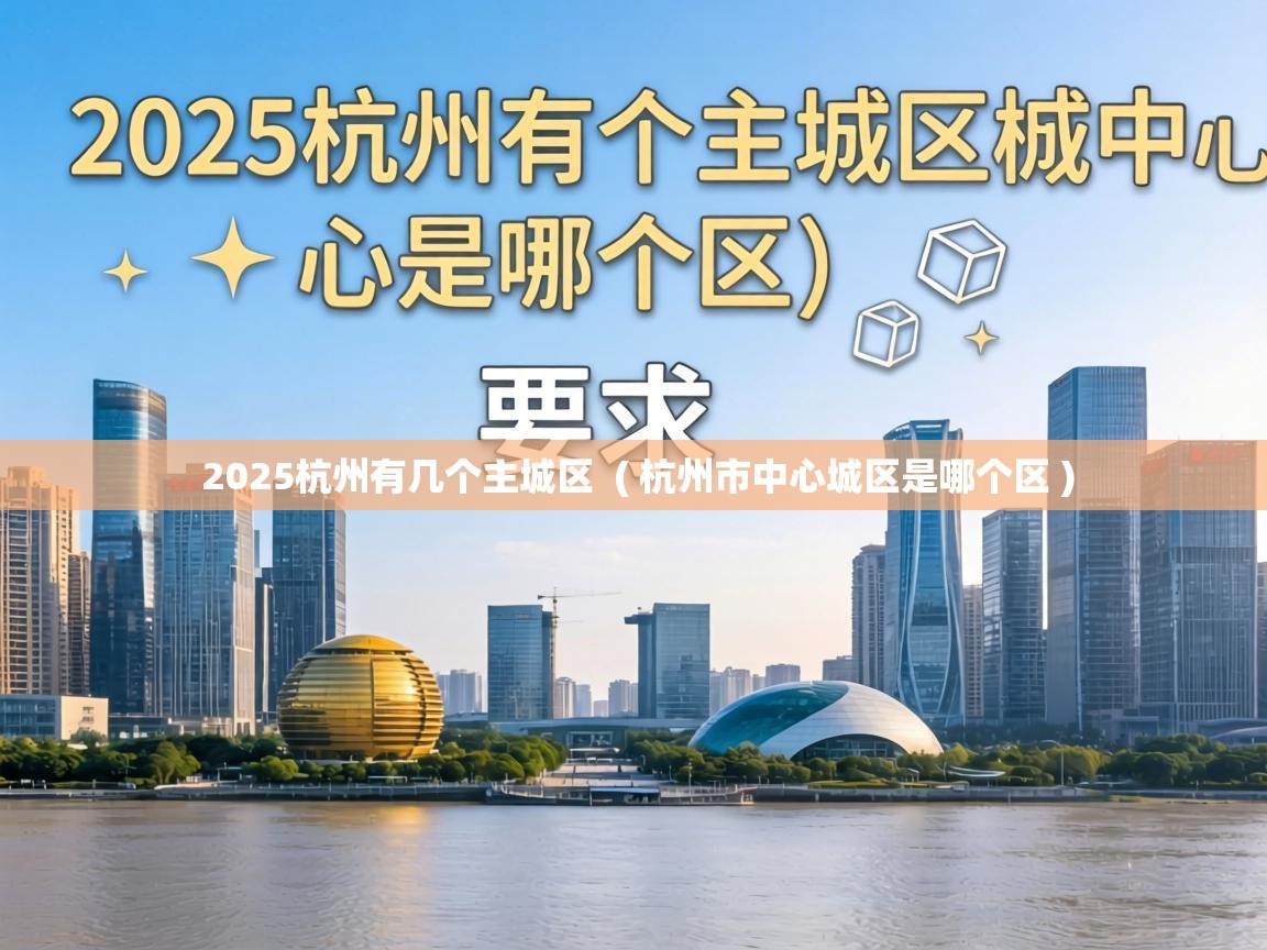  2025杭州有几个主城区  ( 杭州市中心城区是哪个区 )