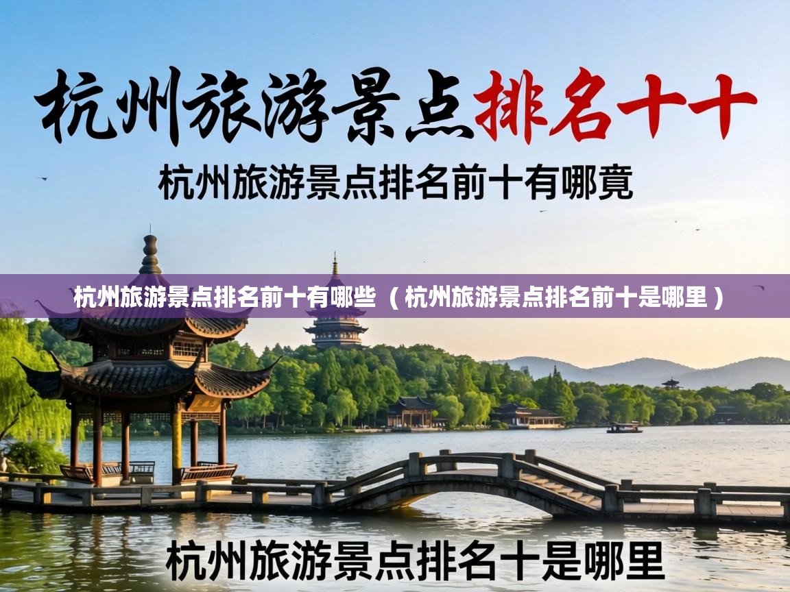  杭州旅游景点排名前十有哪些  ( 杭州旅游景点排名前十是哪里 )