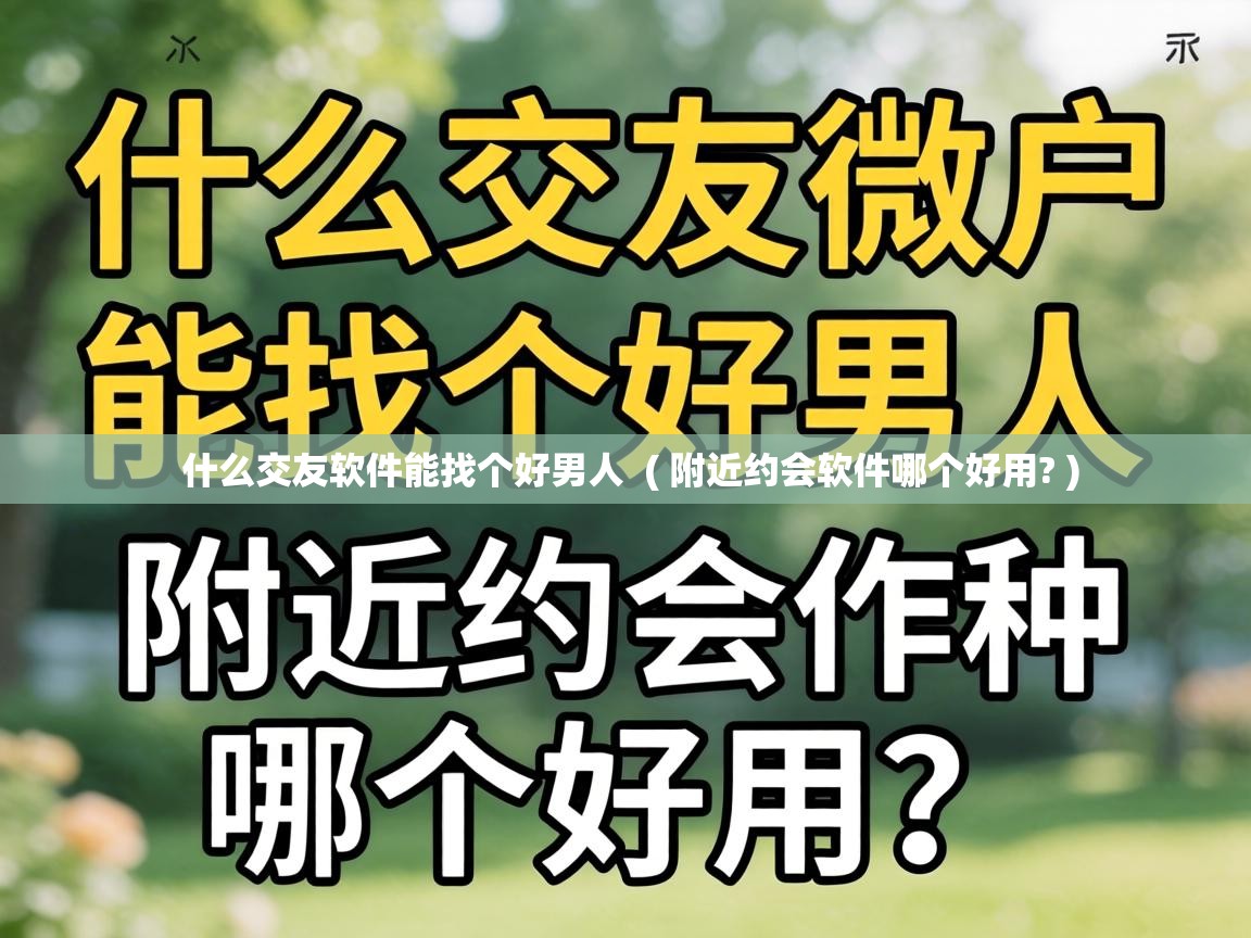  什么交友软件能找个好男人  ( 附近约会软件哪个好用? )