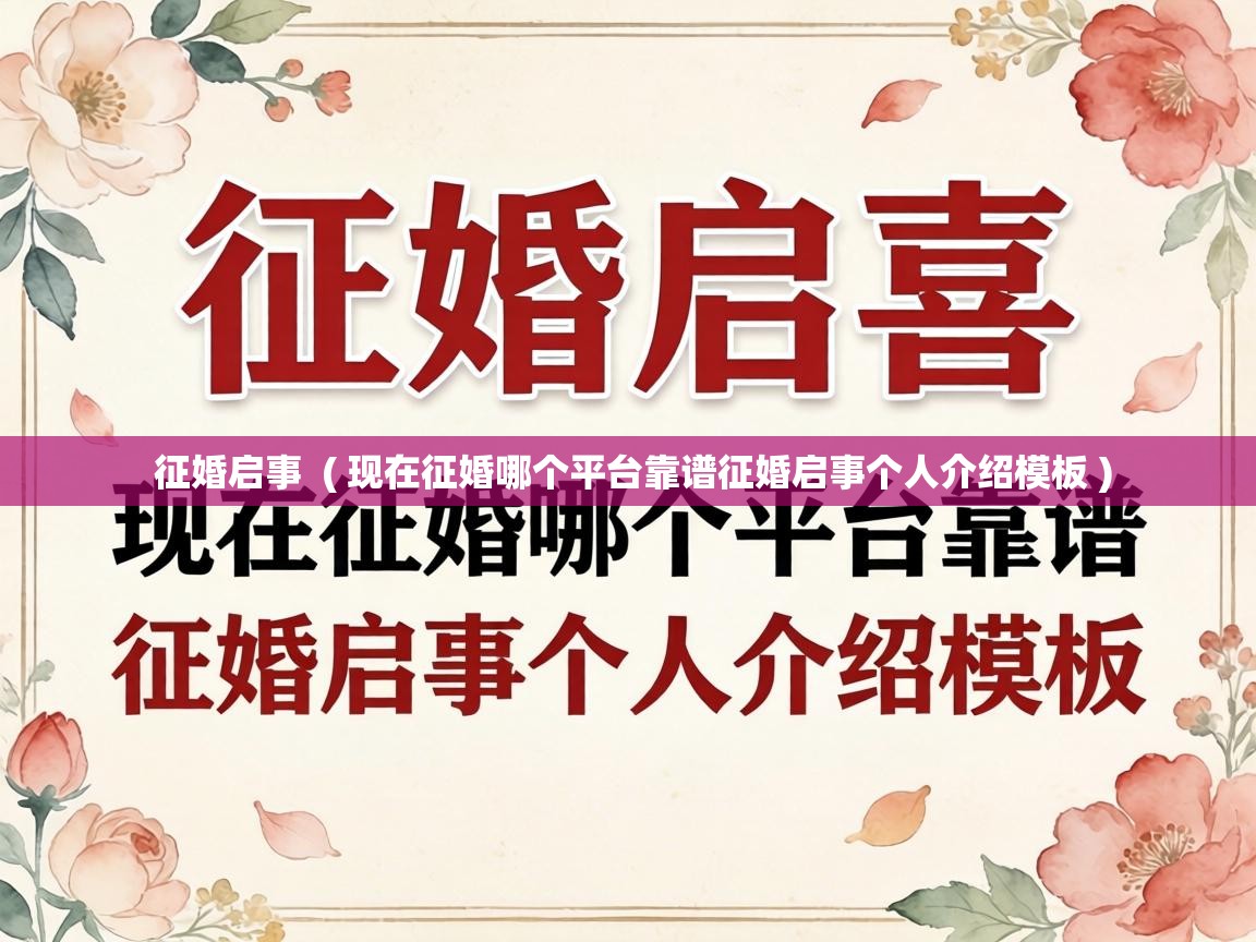  征婚启事  ( 现在征婚哪个平台靠谱征婚启事个人介绍模板 )