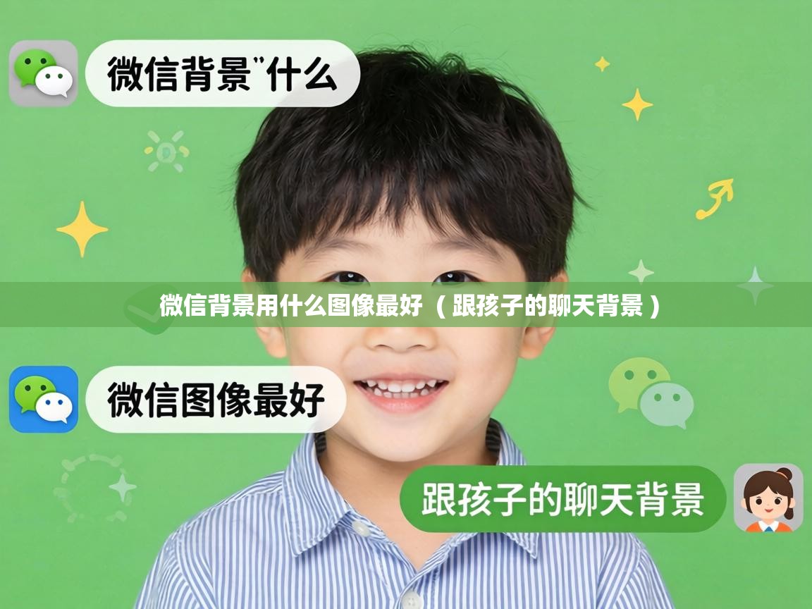 微信背景用什么图像最好 ( 跟孩子的聊天背景 ) 微信背景用什么图像最好 ( 跟孩子的聊天背景 )