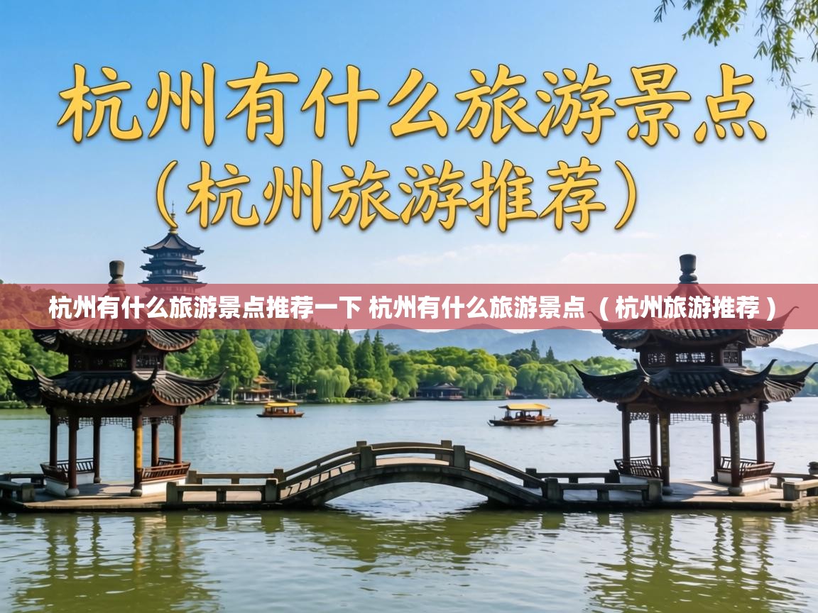 杭州有什么旅游景点推荐一下 杭州有什么旅游景点 ( 杭州旅游推荐 ) 杭州有什么旅游景点推荐一下 杭州有什么旅游景点 ( 杭州旅游推荐 )