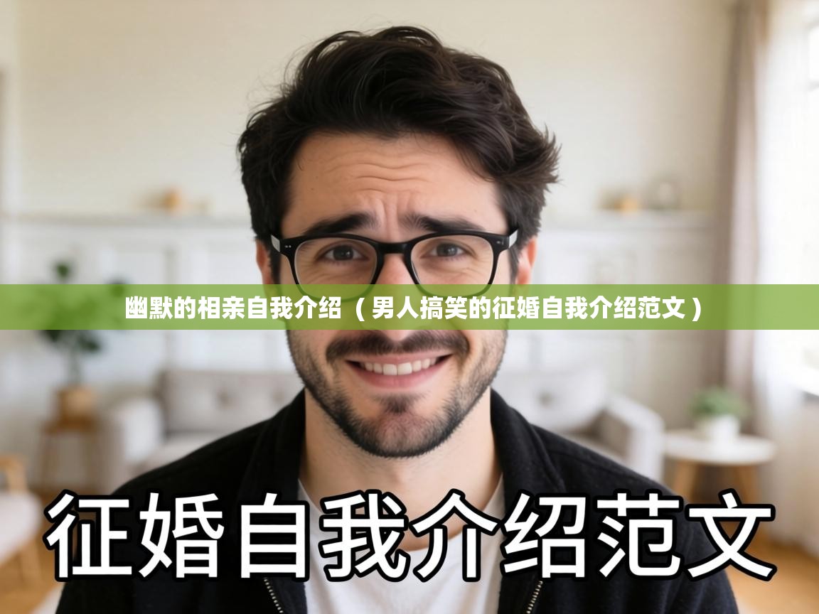  幽默的相亲自我介绍  ( 男人搞笑的征婚自我介绍范文 )