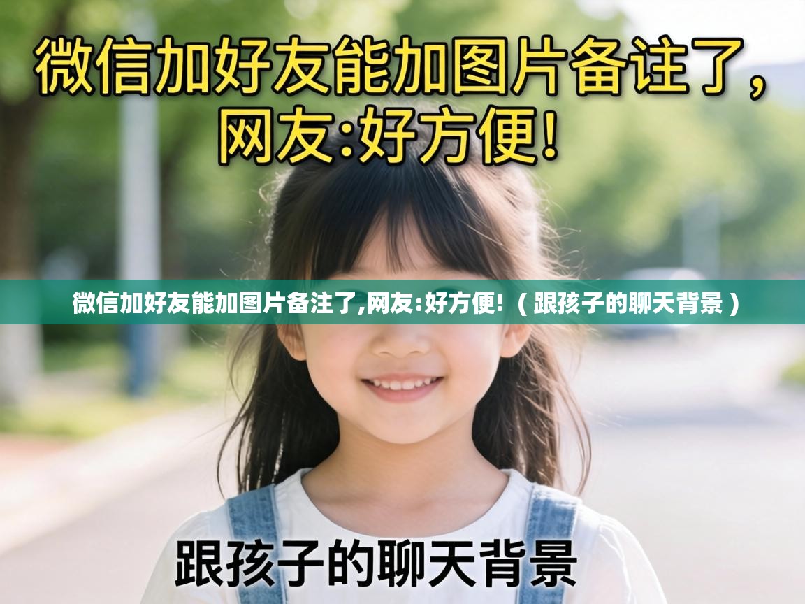 微信加好友能加图片备注了,网友:好方便! ( 跟孩子的聊天背景 ) 微信加好友能加图片备注了,网友:好方便! ( 跟孩子的聊天背景 )