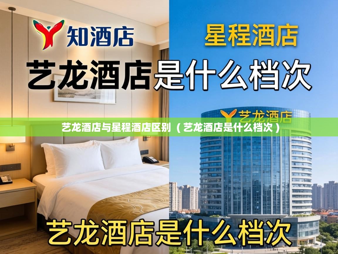  艺龙酒店与星程酒店区别  ( 艺龙酒店是什么档次 )