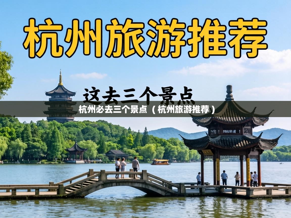  杭州必去三个景点  ( 杭州旅游推荐 )