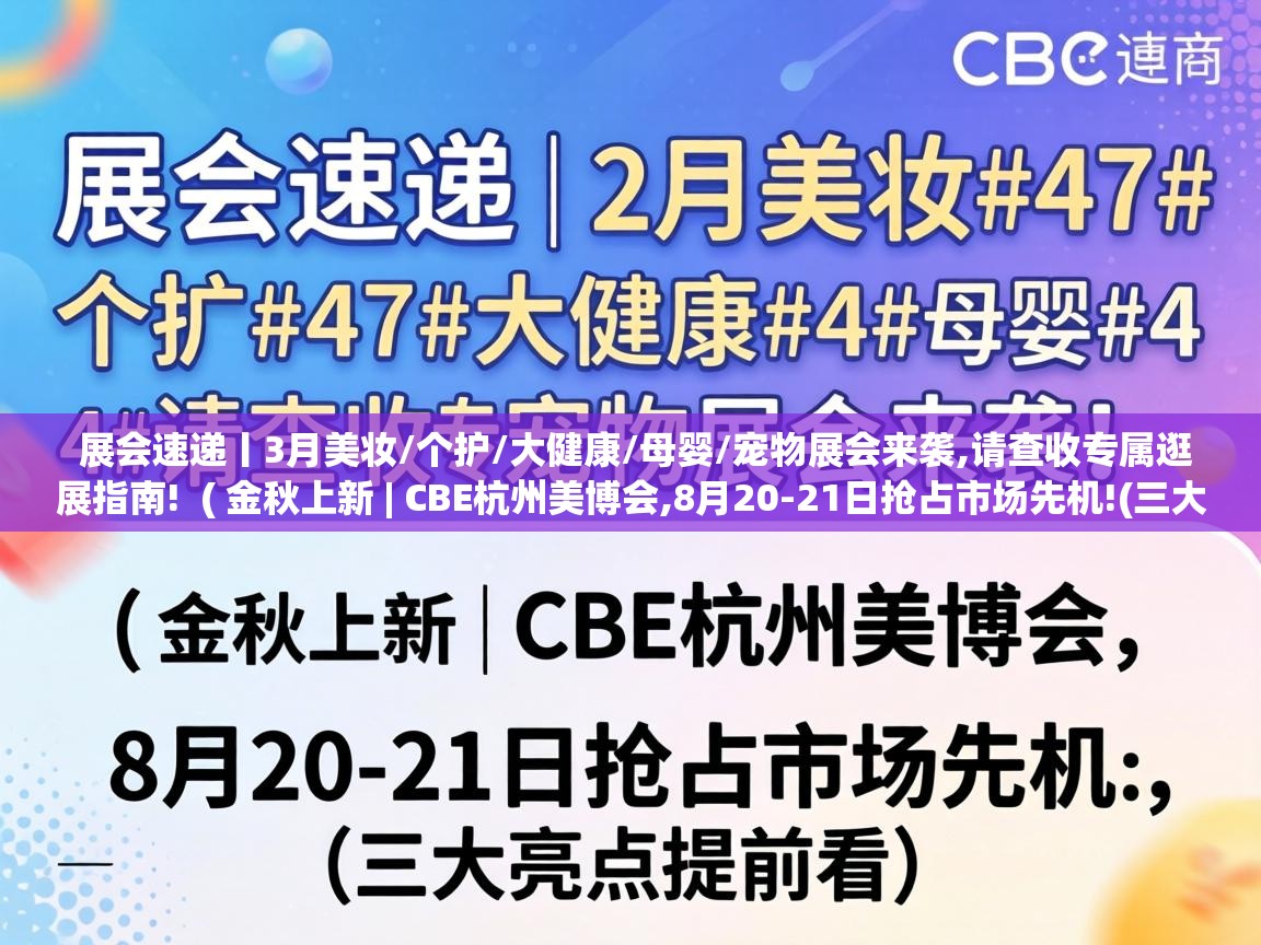 展会速递丨3月美妆/个护/大健康/母婴/宠物展会来袭,请查收专属逛展指南! ( 金秋上新 | CBE杭州美博会,8月20-21日抢占市场先机!(三大亮点提前看) ) 展会速递丨3月美妆/个护/大健康/母婴/宠物展会来袭,请查收专属逛展指南! ( 金秋上新 | CBE杭州美博会,8月20-21日抢占市场先机!(三大亮点提前看) )