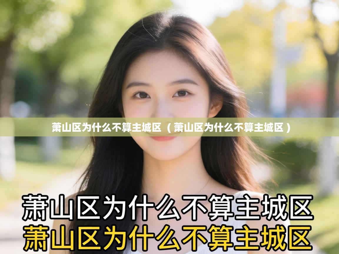 萧山区为什么不算主城区 ( 萧山区为什么不算主城区 ) 萧山区为什么不算主城区 ( 萧山区为什么不算主城区 )
