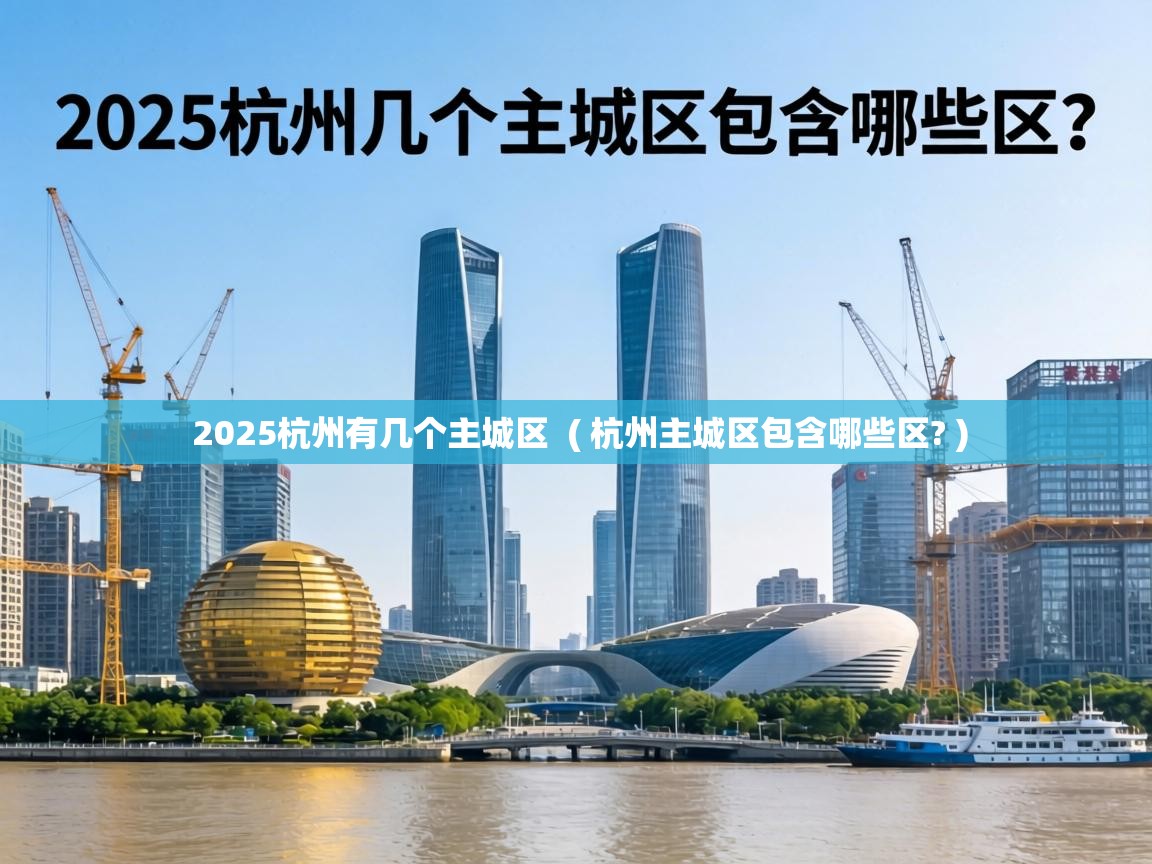 2025杭州有几个主城区 ( 杭州主城区包含哪些区? ) 2025杭州有几个主城区 ( 杭州主城区包含哪些区? )