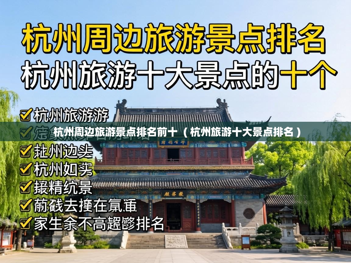 杭州周边旅游景点排名前十 ( 杭州旅游十大景点排名 ) 杭州周边旅游景点排名前十 ( 杭州旅游十大景点排名 )