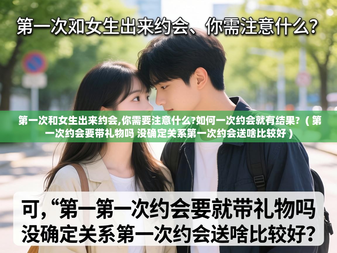 第一次和女生出来约会,你需要注意什么?如何一次约会就有结果? ( 第一次约会要带礼物吗 没确定关系第一次约会送啥比较好 ) 第一次和女生出来约会,你需要注意什么?如何一次约会就有结果? ( 第一次约会要带礼物吗 没确定关系第一次约会送啥比较好 )