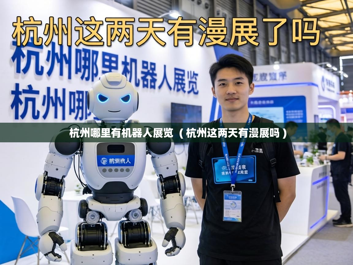  杭州哪里有机器人展览  ( 杭州这两天有漫展吗 )