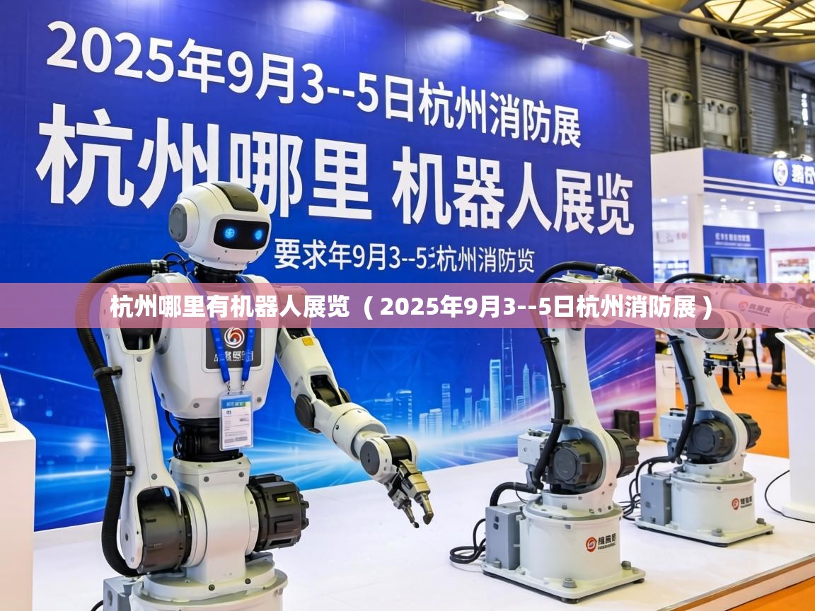 杭州哪里有机器人展览 ( 2025年9月3--5日杭州消防展 ) 杭州哪里有机器人展览 ( 2025年9月3--5日杭州消防展 )