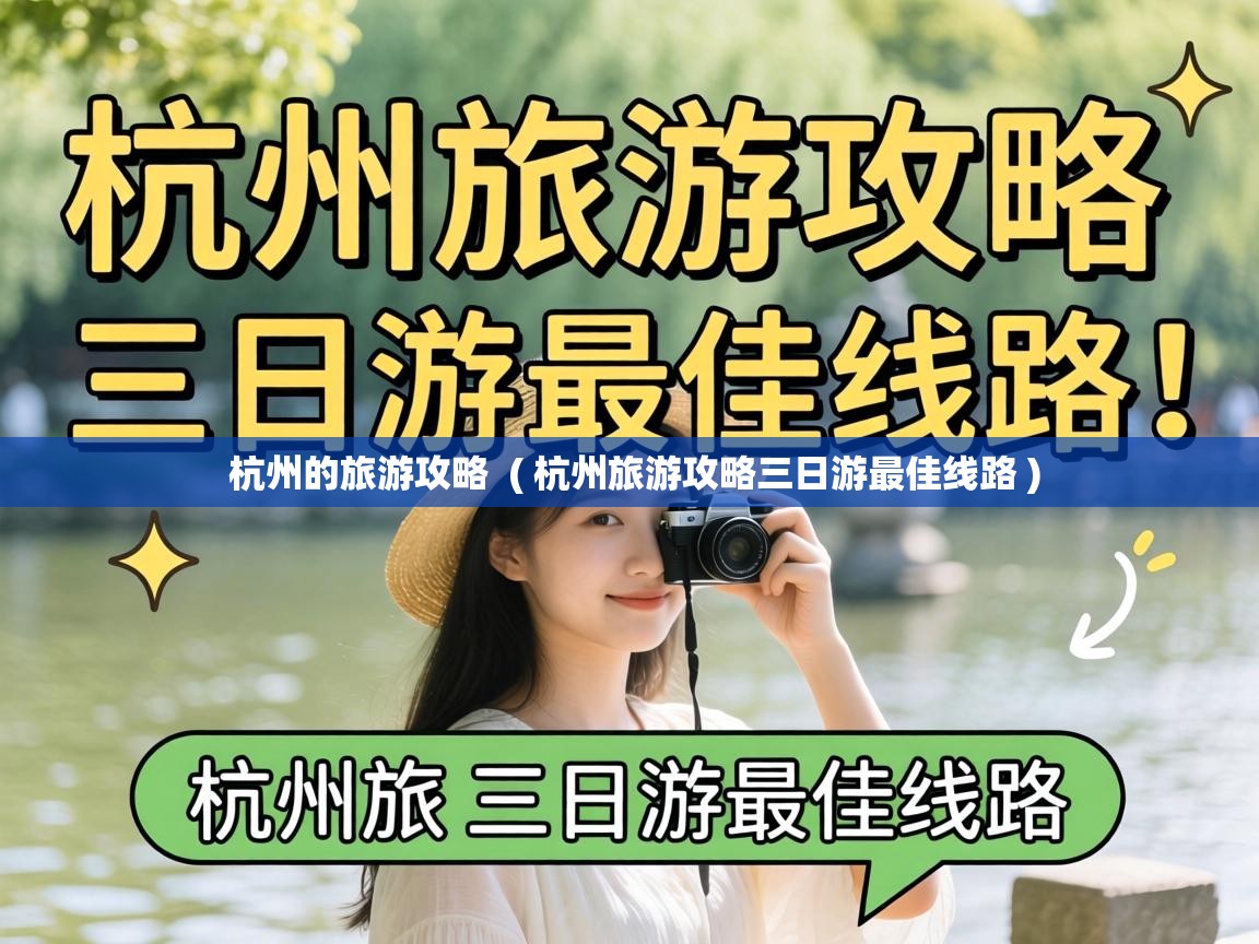  杭州的旅游攻略  ( 杭州旅游攻略三日游最佳线路 )