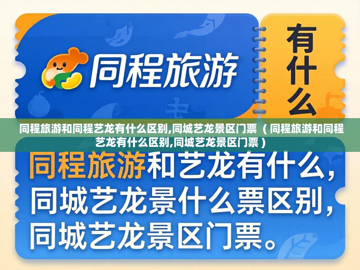  同程旅游和同程艺龙有什么区别,同城艺龙景区门票  ( 同程旅游和同程艺龙有什么区别,同城艺龙景区门票 )