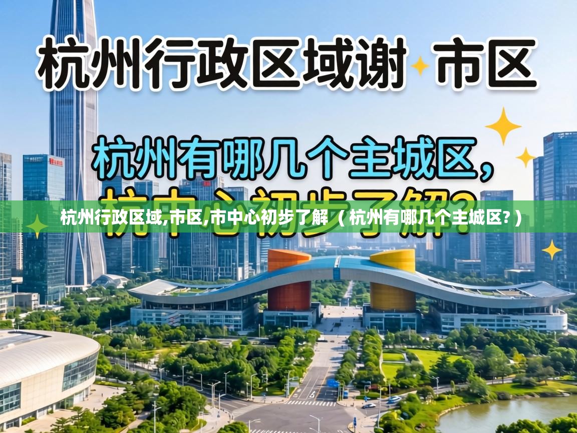 杭州行政区域,市区,市中心初步了解 ( 杭州有哪几个主城区? ) 杭州行政区域,市区,市中心初步了解 ( 杭州有哪几个主城区? )