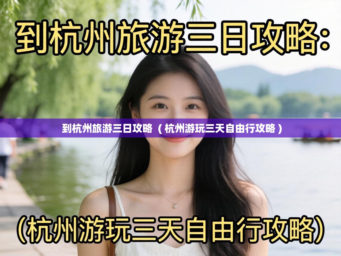  到杭州旅游三日攻略  ( 杭州游玩三天自由行攻略 )
