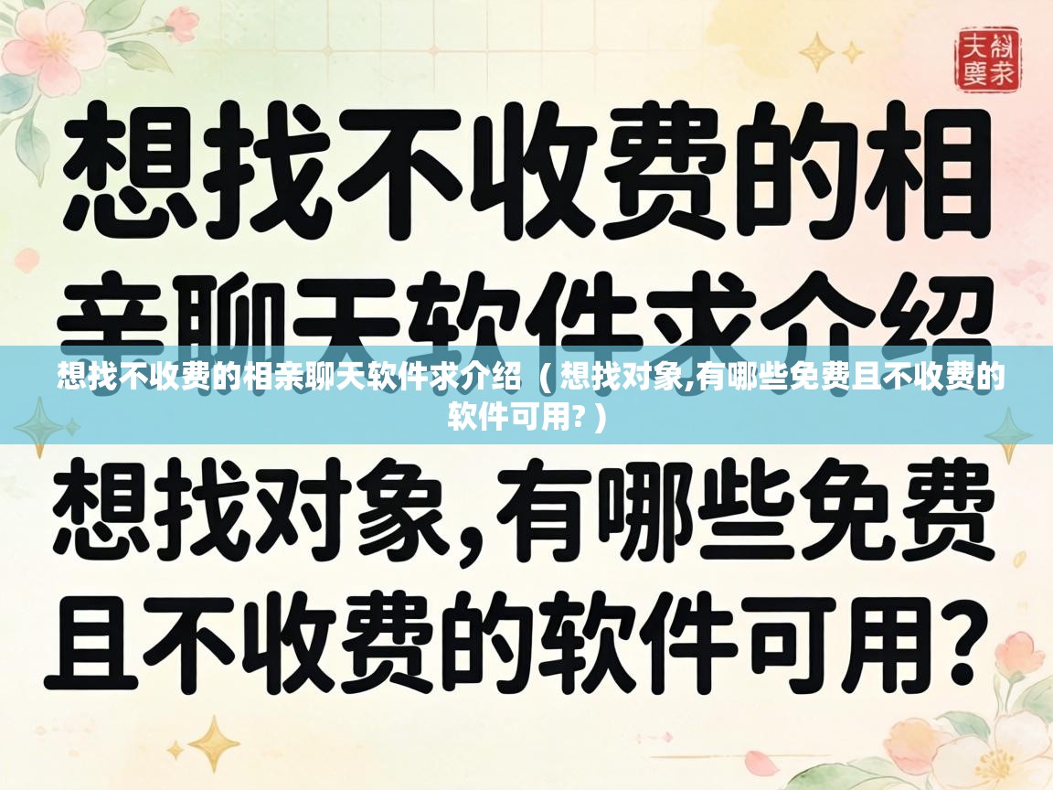  想找不收费的相亲聊天软件求介绍  ( 想找对象,有哪些免费且不收费的软件可用? )
