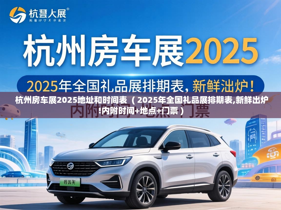 杭州房车展2025地址和时间表 ( 2025年全国礼品展排期表,新鲜出炉!内附时间+地点+门票 ) 杭州房车展2025地址和时间表 ( 2025年全国礼品展排期表,新鲜出炉!内附时间+地点+门票 )