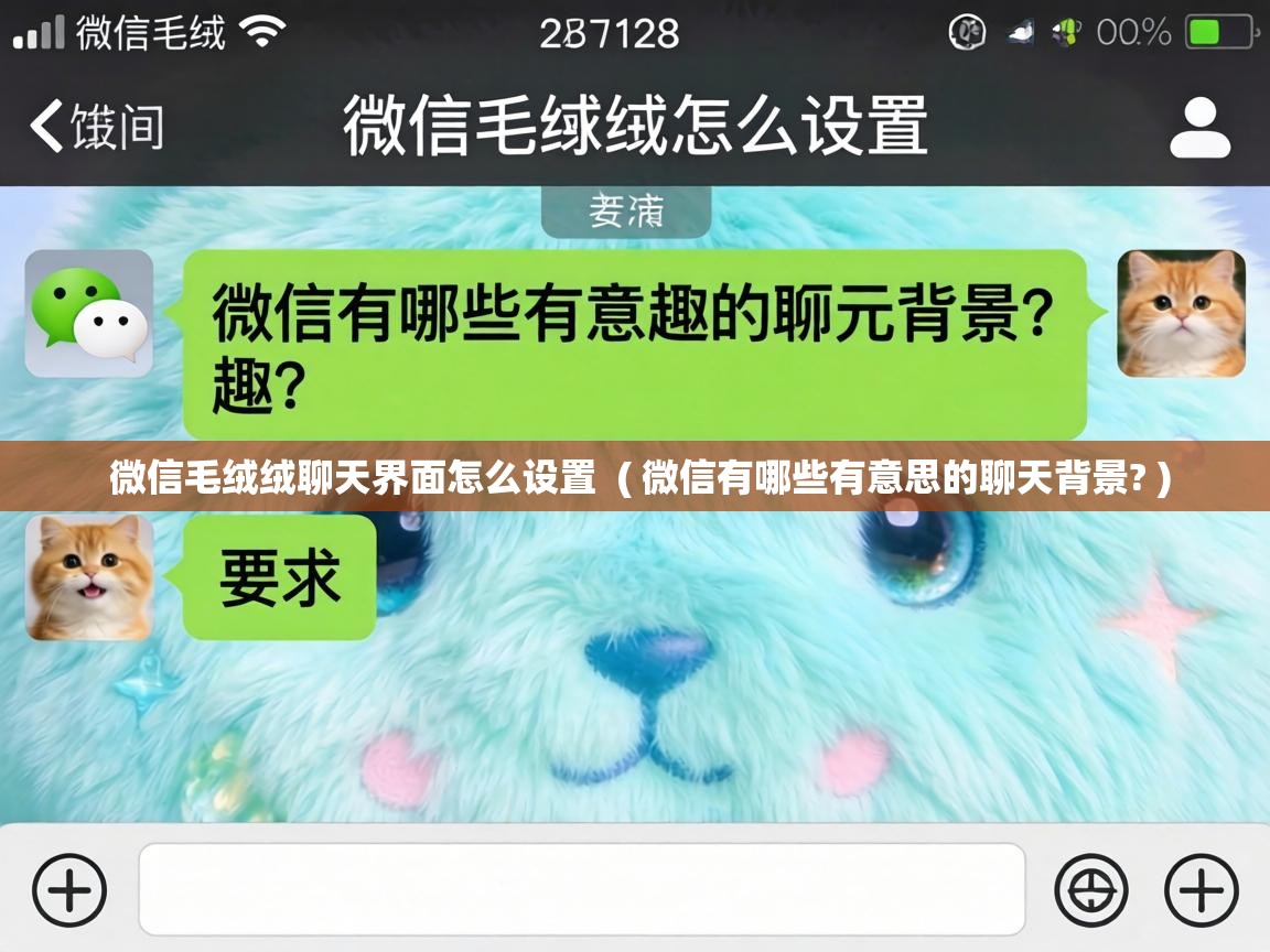 微信毛绒绒聊天界面怎么设置 ( 微信有哪些有意思的聊天背景? ) 微信毛绒绒聊天界面怎么设置 ( 微信有哪些有意思的聊天背景? )