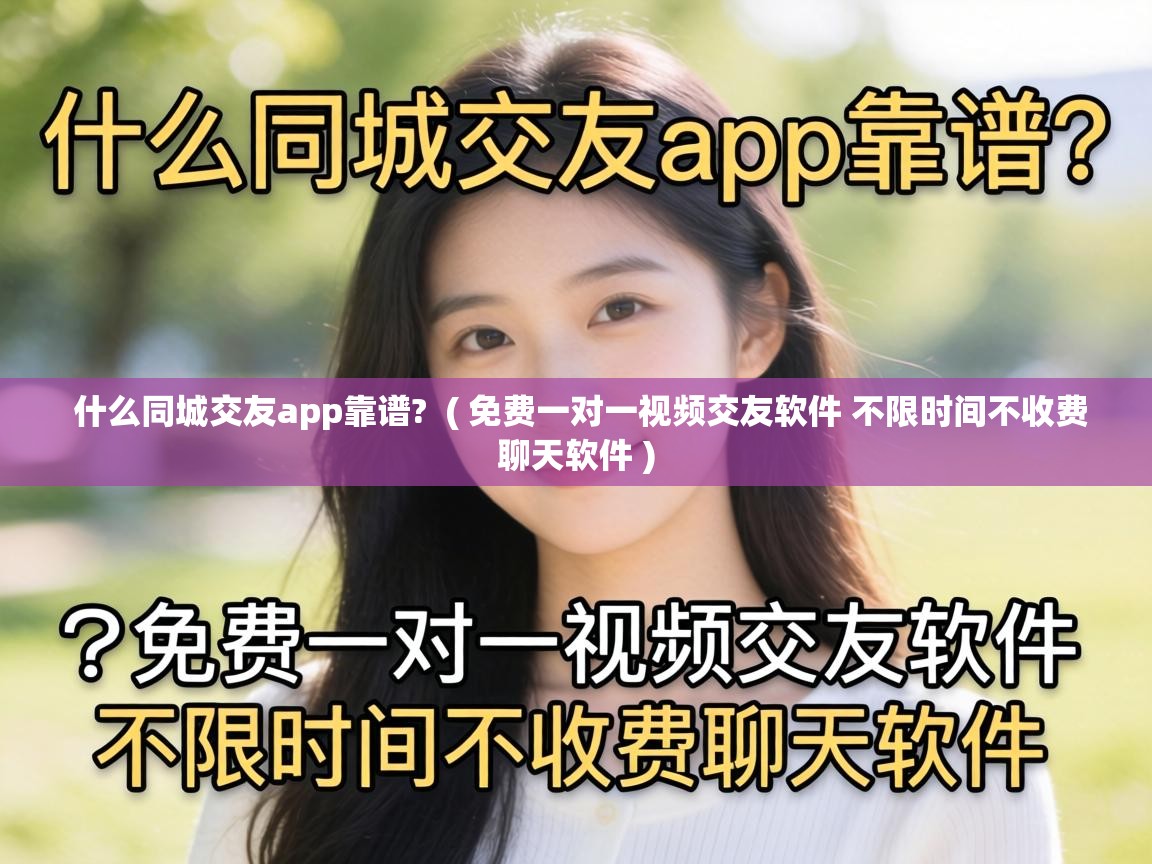什么同城交友app靠谱? ( 免费一对一视频交友软件 不限时间不收费聊天软件 ) 什么同城交友app靠谱? ( 免费一对一视频交友软件 不限时间不收费聊天软件 )