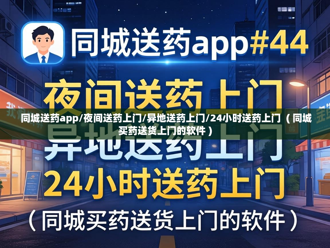 同城送药app/夜间送药上门/异地送药上门/24小时送药上门 ( 同城买药送货上门的软件 ) 同城送药app/夜间送药上门/异地送药上门/24小时送药上门 ( 同城买药送货上门的软件 )