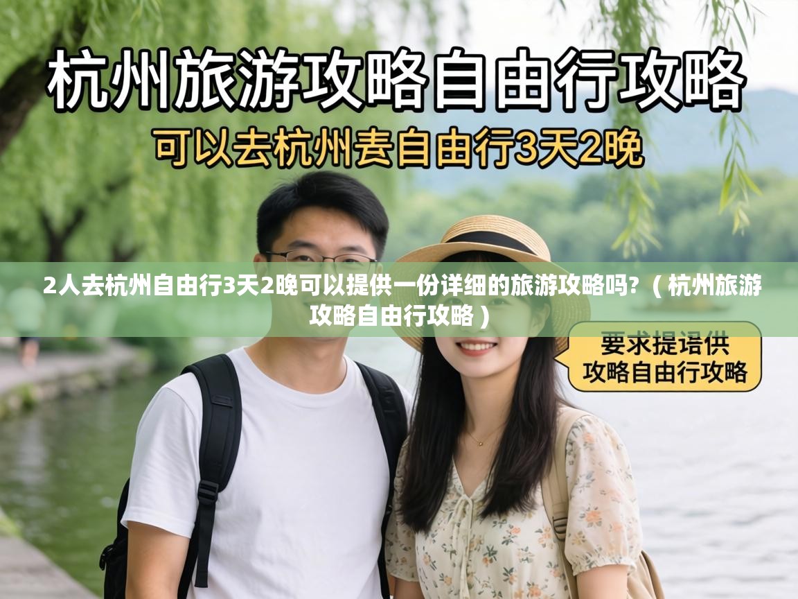2人去杭州自由行3天2晚可以提供一份详细的旅游攻略吗? ( 杭州旅游攻略自由行攻略 ) 2人去杭州自由行3天2晚可以提供一份详细的旅游攻略吗? ( 杭州旅游攻略自由行攻略 )