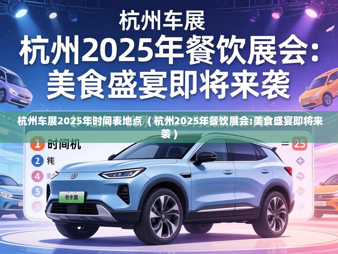  杭州车展2025年时间表地点  ( 杭州2025年餐饮展会:美食盛宴即将来袭 )