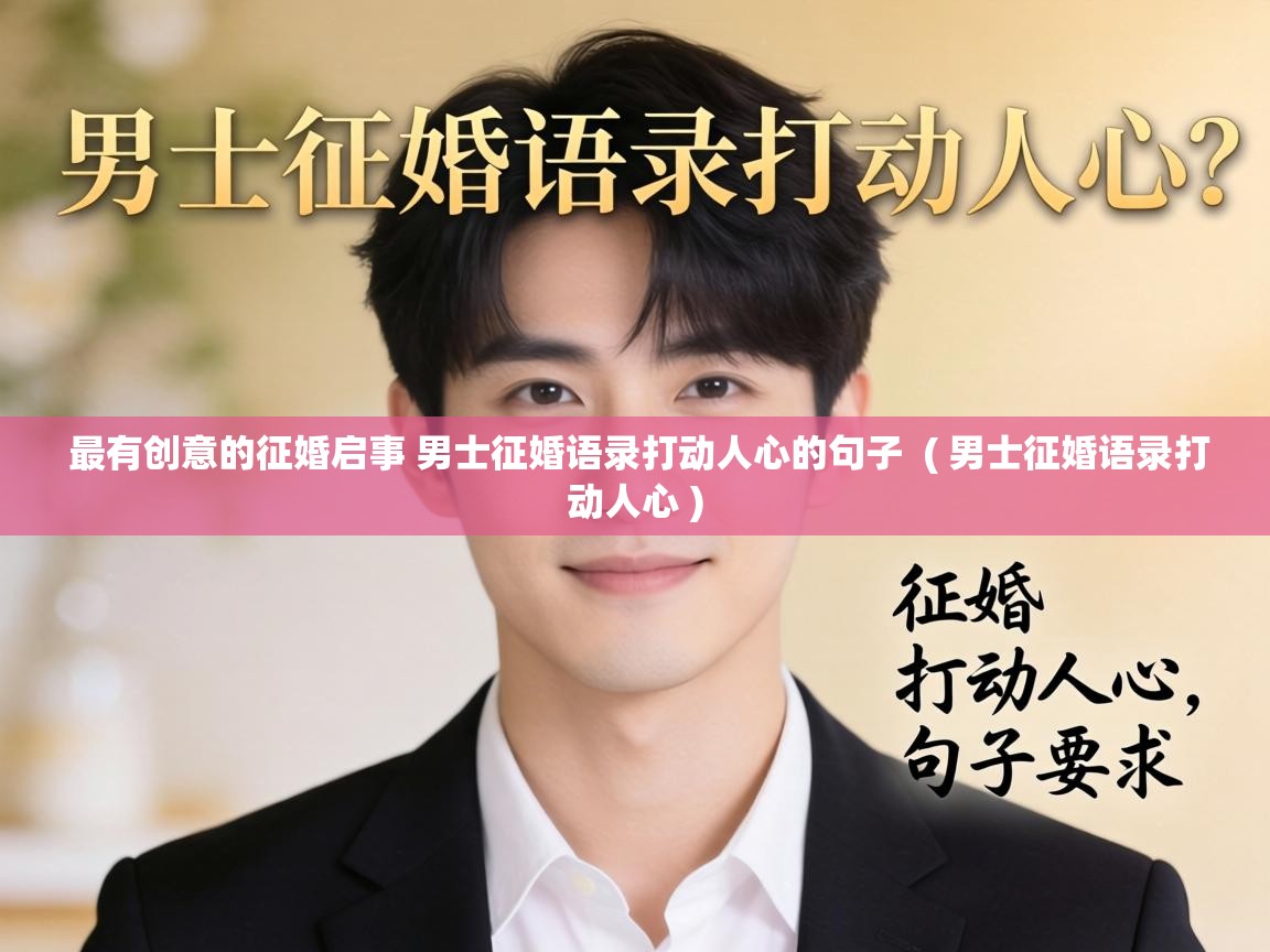  最有创意的征婚启事 男士征婚语录打动人心的句子  ( 男士征婚语录打动人心 )