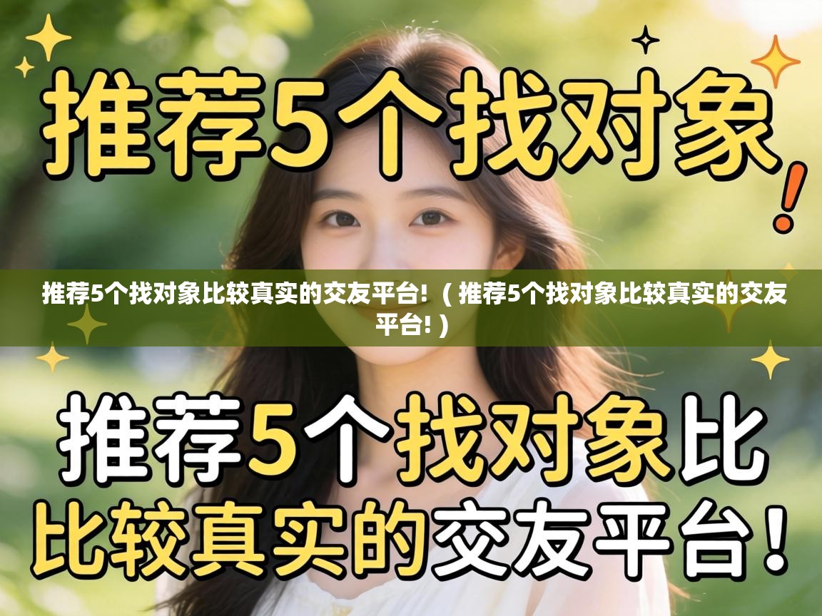 推荐5个找对象比较真实的交友平台! ( 推荐5个找对象比较真实的交友平台! ) 推荐5个找对象比较真实的交友平台! ( 推荐5个找对象比较真实的交友平台! )