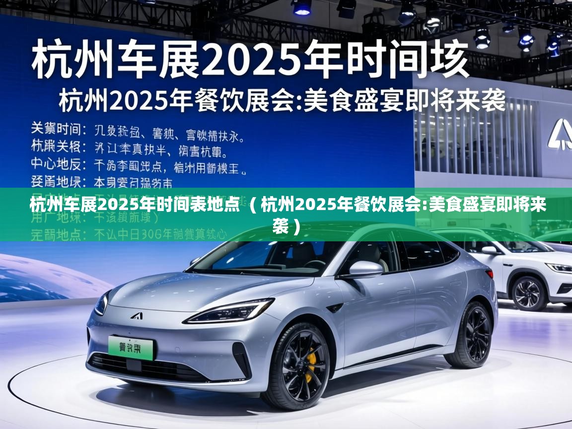 杭州车展2025年时间表地点 ( 杭州2025年餐饮展会:美食盛宴即将来袭 ) 杭州车展2025年时间表地点 ( 杭州2025年餐饮展会:美食盛宴即将来袭 )