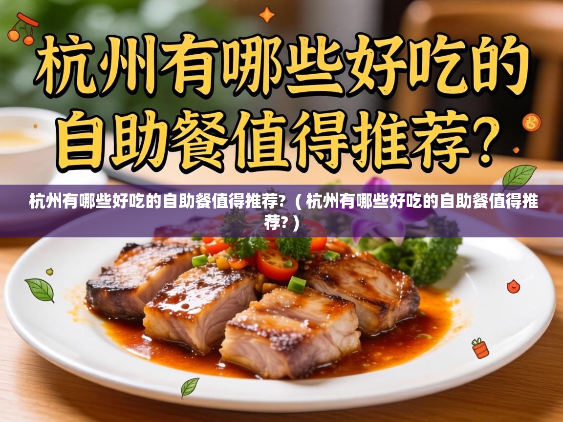 杭州有哪些好吃的自助餐值得推荐? ( 杭州有哪些好吃的自助餐值得推荐? ) 杭州有哪些好吃的自助餐值得推荐? ( 杭州有哪些好吃的自助餐值得推荐? )