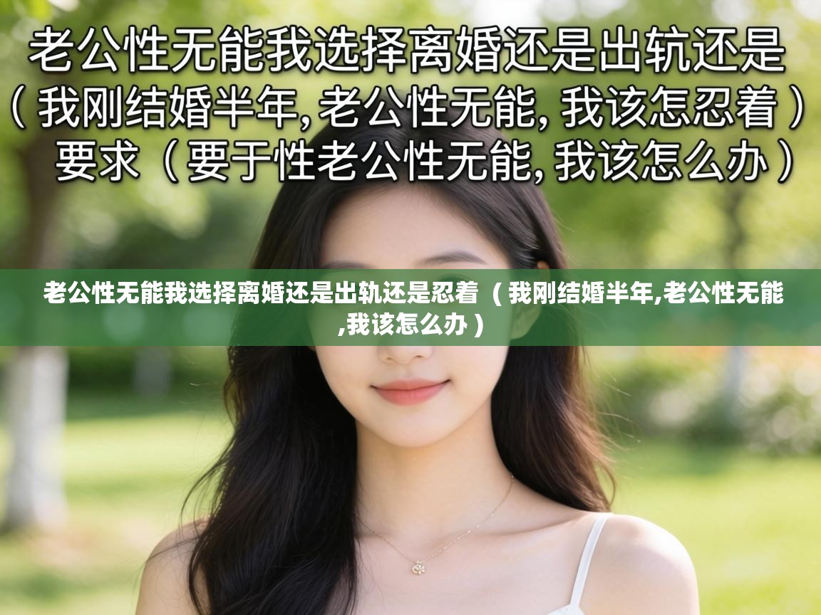 老公性无能我选择离婚还是出轨还是忍着 ( 我刚结婚半年,老公性无能,我该怎么办 ) 老公性无能我选择离婚还是出轨还是忍着 ( 我刚结婚半年,老公性无能,我该怎么办 )