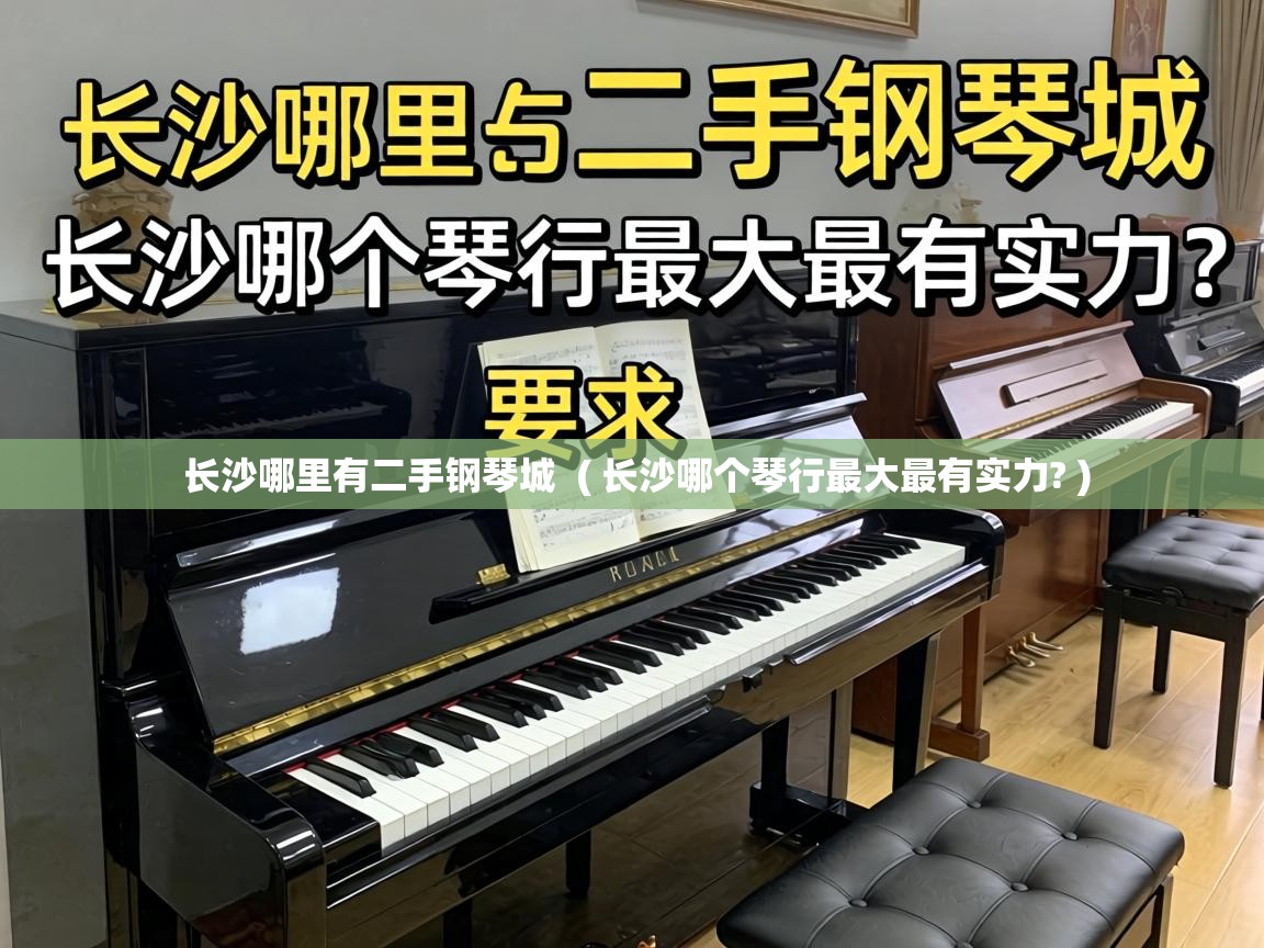 长沙哪里有二手钢琴城 ( 长沙哪个琴行最大最有实力? ) 长沙哪里有二手钢琴城 ( 长沙哪个琴行最大最有实力? )
