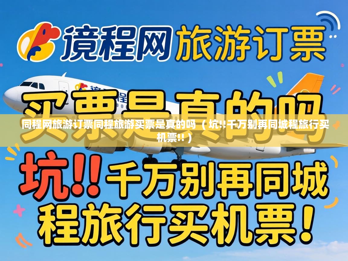 同程网旅游订票同程旅游买票是真的吗 ( 坑!!千万别再同城程旅行买机票!! ) 同程网旅游订票同程旅游买票是真的吗 ( 坑!!千万别再同城程旅行买机票!! )